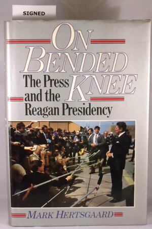 On Bended Knee: The Press and the Reagan Presidency by Mark Hertsgaard