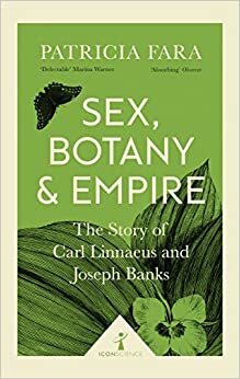 Sex, Botany and Empire (Icon Science): The Story of Carl Linnaeus and Joseph Banks by Patricia Fara