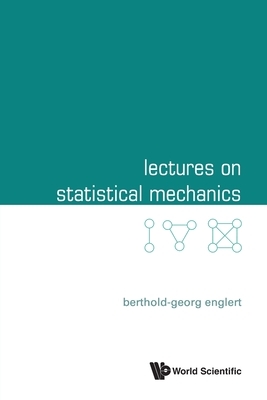 Lectures on Statistical Mechanics by Berthold-Georg Englert