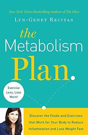 The Metabolism Plan: Discover the Foods and Exercises that Work for Your Body to Reduce Inflammation and Lose Weight Fast by Lyn-Genet Recitas, Lyn-Genet Recitas