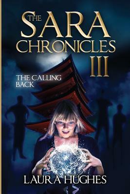 The Sara Chronicles: Book 3 The Calling Back by Laura E. Hughes