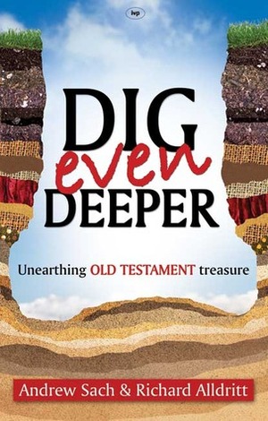Dig Even Deeper: Unearthing Old Testament Treasure by Andrew Sach, Richard Alldritt
