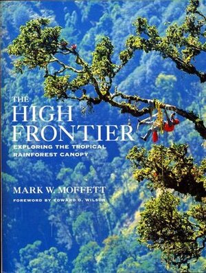 The High Frontier: Exploring the Tropical Rainforest Canopy, by Edward O. Wilson, Mark W. Moffett