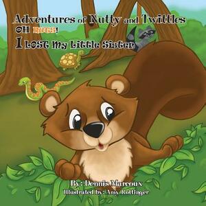 Adventures of Nutty and Twittles, Oh Nuts! I Lost My Little Sister by Dennis Marcoux