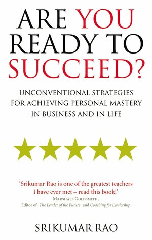 Are You Ready to Succeed?: Unconventional strategies for achieving personal mastery in business and in life by Srikumar Rao