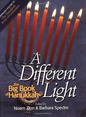 A Different Light: A Pluralist Anthology : the Big Book of Hanukkah by Noam Zion, Barbara Spectre
