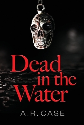 Dead in the Water by A. R. Case