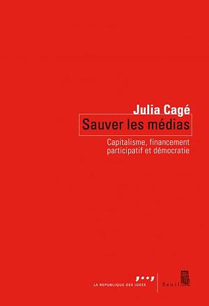 Sauver les médias : Capitalisme, financement participatif et démocratie by Julia Cagé