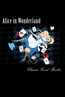 Alice in Wonderland: : The complete collection with Quiz and Study Guide (Illustrated Alice's Adventures in Wonderland, Illustrated Through by Classic Good Books