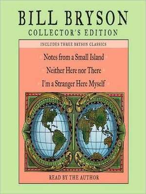 Bill Bryson Collector's Edition: Notes from a Small Island / Neither Here Nor There / I'm a Stranger Here Myself by Bill Bryson