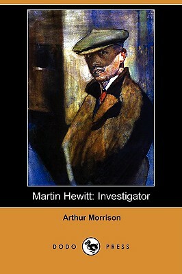 Martin Hewitt: Investigator (Dodo Press) by Arthur Morrison