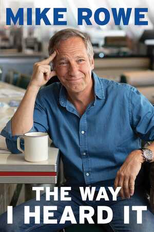 The Way I Heard It: True Tales for the Curious Mind with a Short Attention Span by Mike Rowe