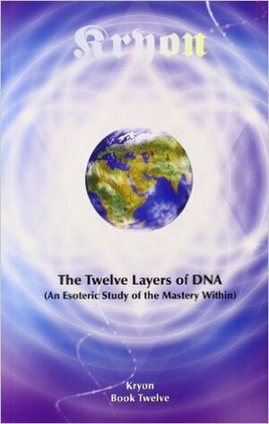 The Twelve Layers of DNA: An Esoteric Study of the Mastery Within (Kryon, #12) by Elan Dubro-cohen, Lee Carroll