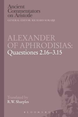 Alexander of Aphrodisias: Quaestiones 2.16-3.15 by R. W. Sharples