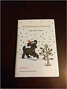 All Dog Wants For Christmas: Dogs Talk To Santa by Lizz Brady