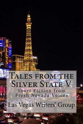 Tales from the Silver State V: Short Fiction from Fresh Nevada Voices by John Hill, Wayne Baker, Steven Fey