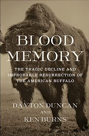 Blood Memory: The Tragic Decline and Improbable Resurrection of the American Buffalo by Dayton Duncan, Ken Burns