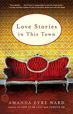 Love Stories in This Town: Stories by Amanda Eyre Ward