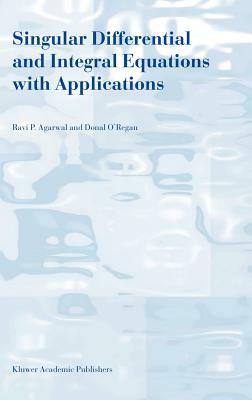 Singular Differential and Integral Equations with Applications by Donal O'Regan, R. P. Agarwal