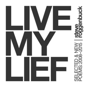 Live My Lief: Selected & New Poems, 2008-2015 by Steve Roggenbuck