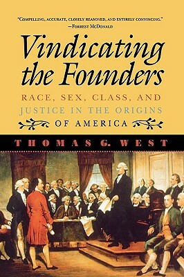 Vindicating the Founders: Race, Sex, Class, and Justice in the Origins of America by Thomas G. West
