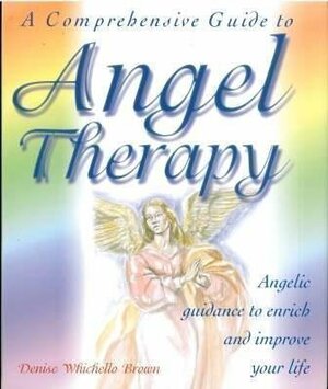 A Comprehensive Guide To Angel Therapy by Denise Brown