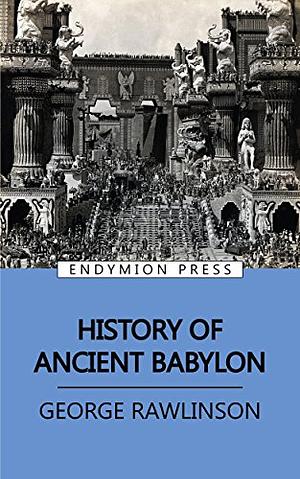 History of Ancient Babylon by George Rawlinson