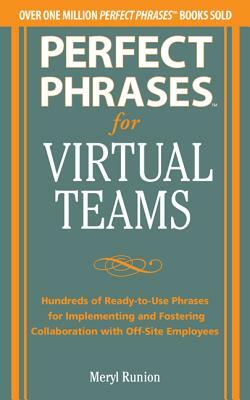 Perfect Phrases for Virtual Teamwork: Hundreds of Ready-To-Use Phrases for Fostering Collaboration at a Distance by Meryl Runion, Lynda McDermott