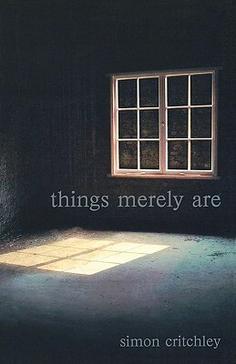 Things Merely Are: Philosophy in the Poetry of Wallace Stevens by Simon Critchley