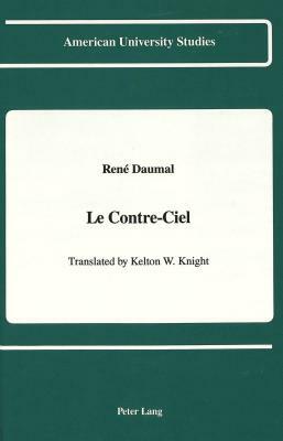 Le Contre-Ciel: Translated by Kelton W. Knight by Rene Daumal