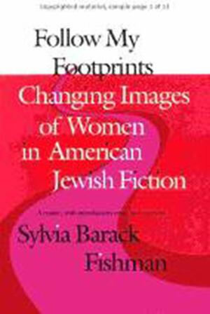 Follow My Footprints: Changing Images of Women in American Jewish Fiction by Sylvia Barack Fishman