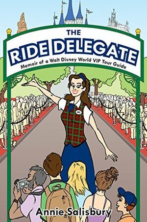 The Ride Delegate: Memoir of a Walt Disney World VIP Tour Guide by Annie Salisbury, Bob McLain