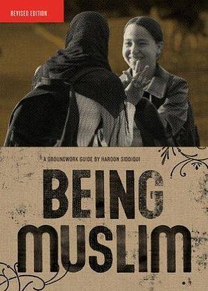 Being Muslim: A Groundwork Guide by Haroon Siddiqui, Haroon Siddiqui