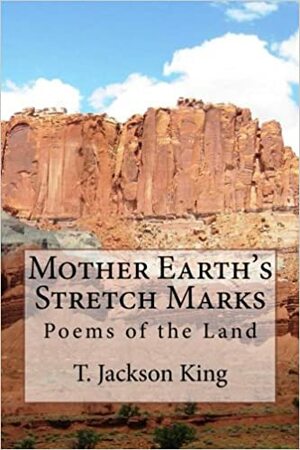 Mother Earth's Stretch Marks by T. Jackson King
