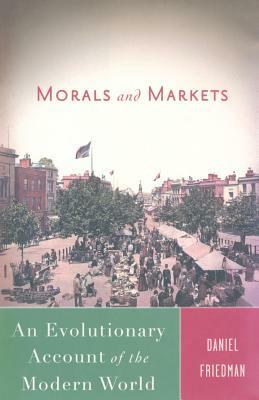 Morals and Markets: An Evolutionary Account of the Modern World by D. Friedman