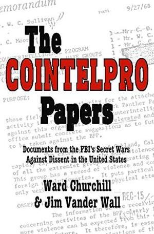 The Cointelpro Papers: Documents from the FBI's Secret Wars Against Dissent in the United States by Jim Vander Wall, Ward Churchill