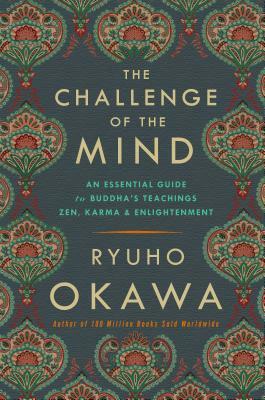 The Challenge of the Mind: An Essential Guide to Buddha's Teachings: Zen, Karma, and Enlightenment by Ryuho Okawa