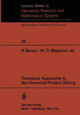 Theoretical Approaches to Non-Numerical Problem Solving: Proceedings of the IV Systems Symposium at Case Western Reserve University by 