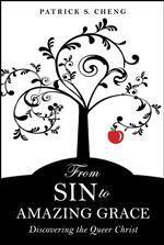 From Sin to Amazing Grace: Discovering the Queer Christ by Patrick S. Cheng