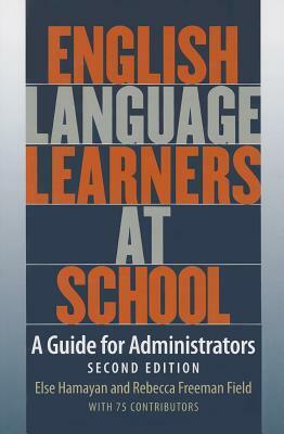 English Language Learners at School: A Guide for Administrators by Rebecca Freeman Field, Else Hamayan