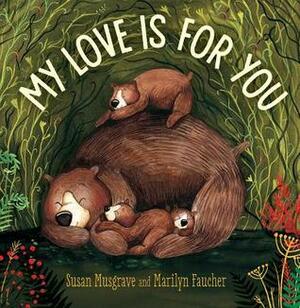 My Love Is for You by Susan Musgrave, Marilyn Faucher
