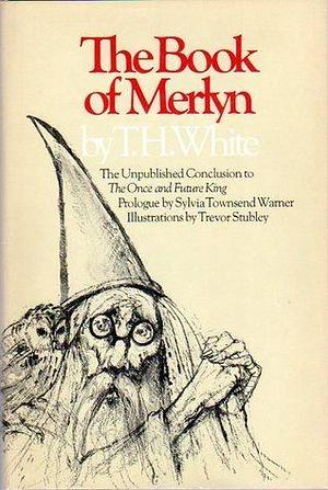The Book of Merlyn: The Unpublished Conclusion to The Once and Future King by Sylvia Townsend Warner, T.H. White, Trevor Stubley