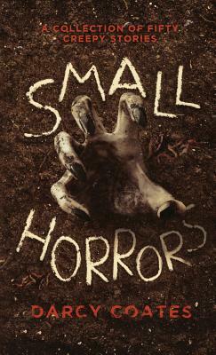 Small Horrors: A Collection of Fifty Creepy Stories by Darcy Coates