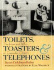 Toilets, Toasters & Telephones: The How and Why of Everyday Objects by Susan Goldman Rubin, Elsa Warnick, Linda Zuckerman