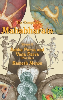 The Complete Mahabharata - Volume II: Sabha Parva and Vana Parva (Part One) by Ramesh Menon