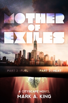 Mother of Exiles: Part Two: Fuel and Part Three: Heat by Mark a. King