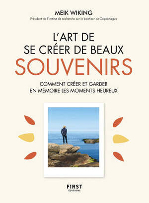 L'Art de se créer de beaux souvenirs - Comment créer et garder en mémoire les moments heureux by Meik Wiking