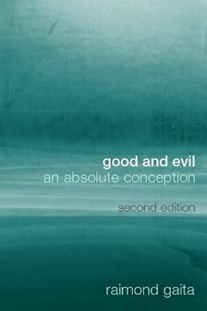 Good and Evil: An Absolute Conception by Raimond Gaita