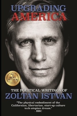Upgrading America: The Political Writings of Zoltan Istvan by Zoltan Istvan