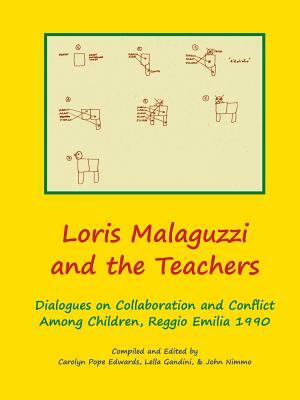 Loris Malaguzzi and the Teachers: Dialogues on Collaboration and Conflict among Children, Reggio Emilia 1990 by John Nimmo, Lella Gandini, Carolyn Edwards